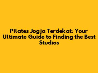 Pilates Jogja Terdekat: Your Ultimate Guide to Finding the Best Studios