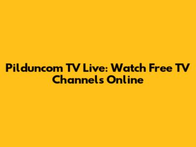 Pilduncom TV Live: Watch Free TV Channels Online