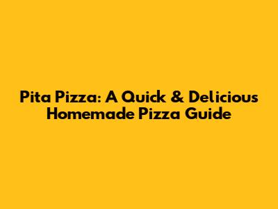 Pita Pizza: A Quick & Delicious Homemade Pizza Guide