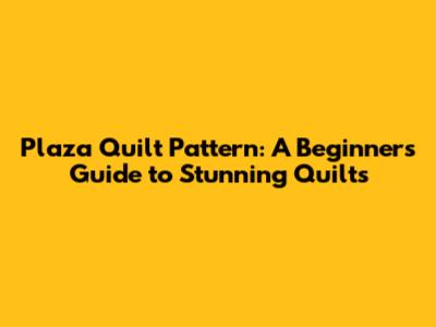 Plaza Quilt Pattern: A Beginner's Guide to Stunning Quilts