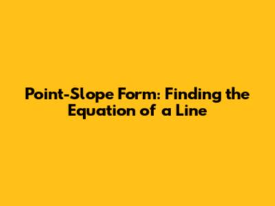 Point-Slope Form: Finding the Equation of a Line