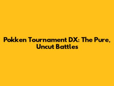 Pokken Tournament DX: The Pure, Uncut Battles
