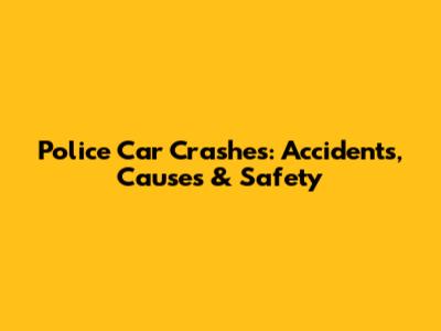 Police Car Crashes: Accidents, Causes & Safety