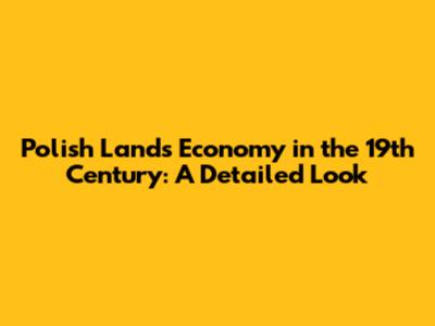 Polish Lands Economy in the 19th Century: A Detailed Look
