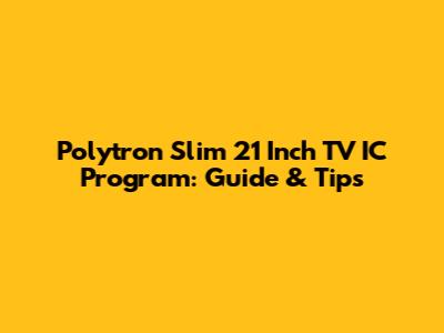 Polytron Slim 21 Inch TV IC Program: Guide & Tips
