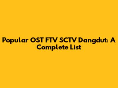 Popular OST FTV SCTV Dangdut: A Complete List