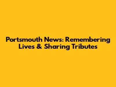 Portsmouth News: Remembering Lives & Sharing Tributes
