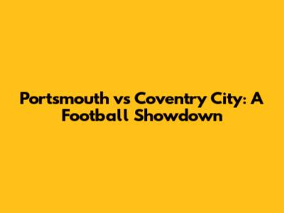 Portsmouth vs Coventry City: A Football Showdown