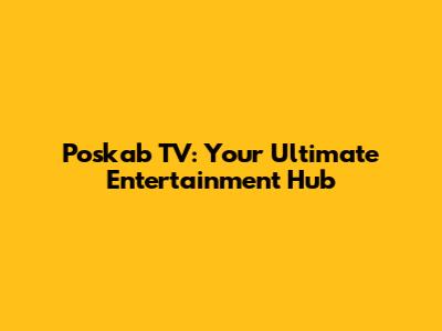 Poskab TV: Your Ultimate Entertainment Hub