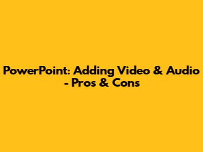 PowerPoint: Adding Video & Audio - Pros & Cons