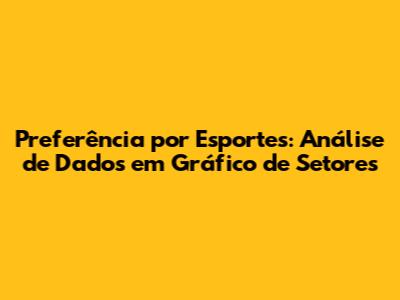 Preferência por Esportes: Análise de Dados em Gráfico de Setores