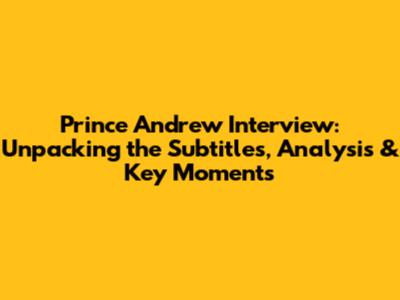 Prince Andrew Interview: Unpacking the Subtitles, Analysis & Key Moments