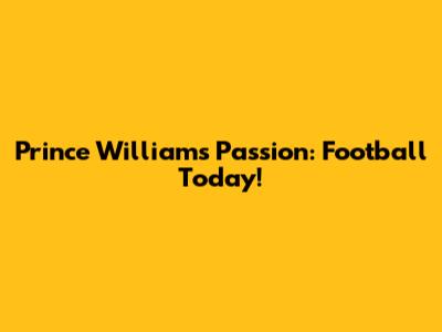 Prince William's Passion: Football Today!