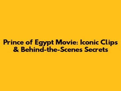 Prince of Egypt Movie: Iconic Clips & Behind-the-Scenes Secrets
