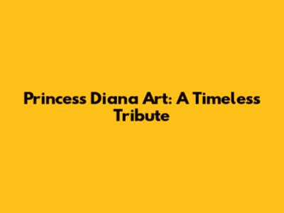 Princess Diana Art: A Timeless Tribute