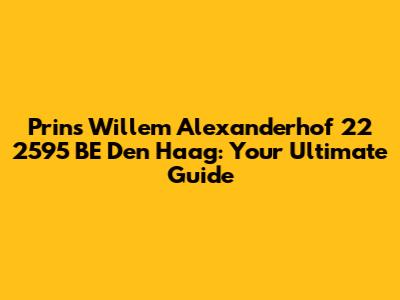 Prins Willem Alexanderhof 22 2595 BE Den Haag: Your Ultimate Guide