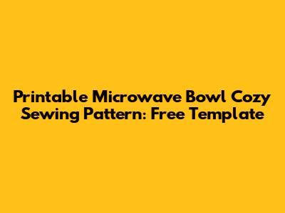 Printable Microwave Bowl Cozy Sewing Pattern: Free Template