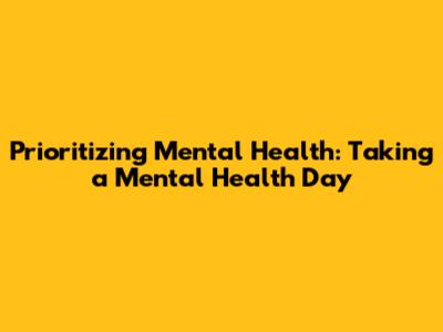 Prioritizing Mental Health: Taking a Mental Health Day