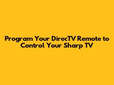 Program Your DirecTV Remote to Control Your Sharp TV