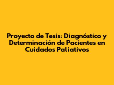 Proyecto de Tesis: Diagnóstico y Determinación de Pacientes en Cuidados Paliativos