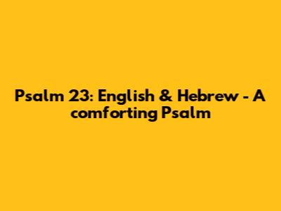 Psalm 23: English & Hebrew - A comforting Psalm