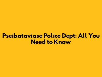 Pseibataviase Police Dept: All You Need to Know