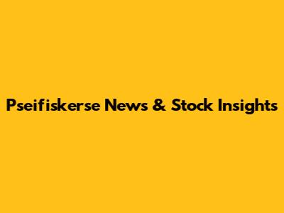 Pseifiskerse News & Stock Insights