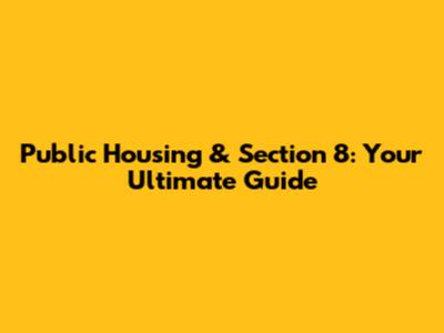 Public Housing & Section 8: Your Ultimate Guide