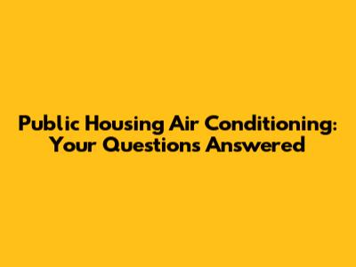 Public Housing Air Conditioning: Your Questions Answered