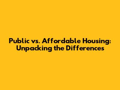 Public vs. Affordable Housing: Unpacking the Differences