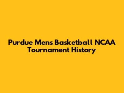 Purdue Men's Basketball NCAA Tournament History