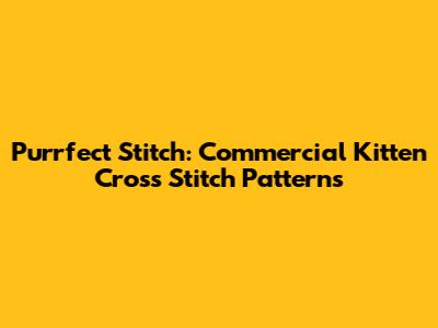 Purrfect Stitch: Commercial Kitten Cross Stitch Patterns