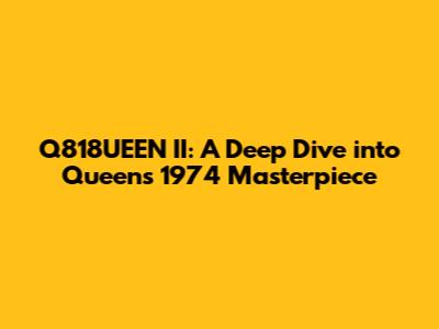 Q818UEEN II: A Deep Dive into Queen's 1974 Masterpiece