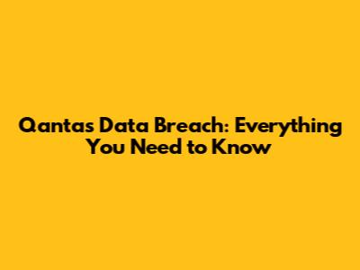 Qantas Data Breach: Everything You Need to Know