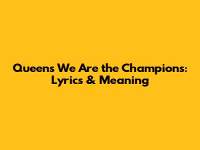 Queen's "We Are the Champions": Lyrics & Meaning