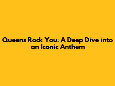 Queen's 'Rock You': A Deep Dive into an Iconic Anthem