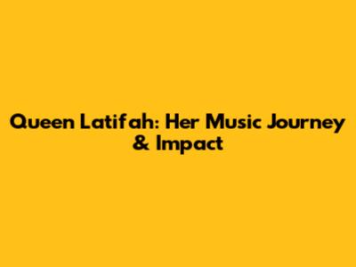 Queen Latifah: Her Music Journey & Impact