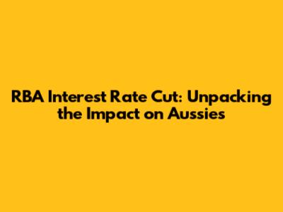 RBA Interest Rate Cut: Unpacking the Impact on Aussies