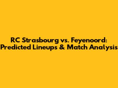 RC Strasbourg vs. Feyenoord: Predicted Lineups & Match Analysis
