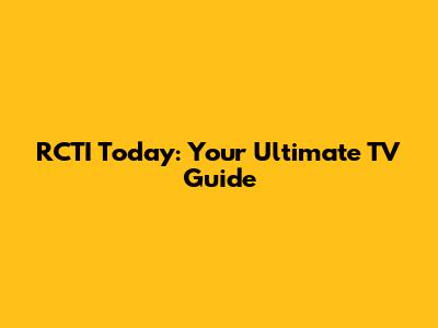 RCTI Today: Your Ultimate TV Guide