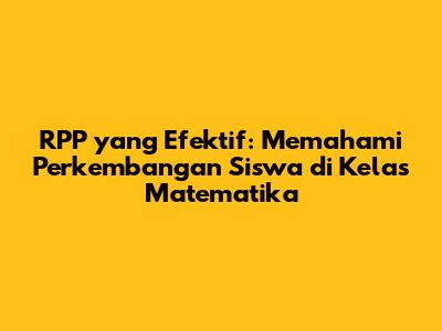 RPP yang Efektif: Memahami Perkembangan Siswa di Kelas Matematika