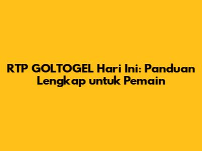 RTP GOLTOGEL Hari Ini: Panduan Lengkap untuk Pemain