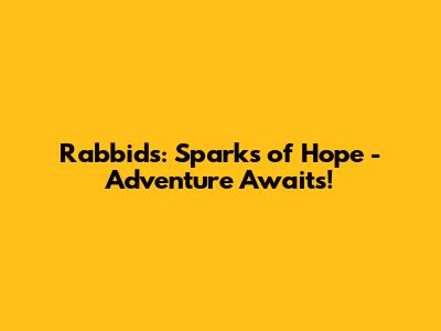 Rabbids: Sparks of Hope - Adventure Awaits!