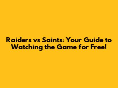Raiders vs Saints: Your Guide to Watching the Game for Free!
