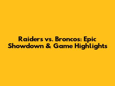 Raiders vs. Broncos: Epic Showdown & Game Highlights