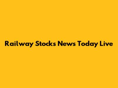 Railway Stocks News Today Live