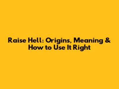Raise Hell: Origins, Meaning & How to Use It Right