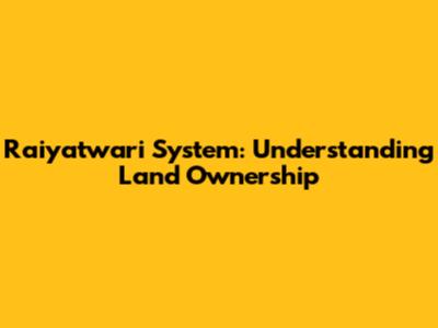 Raiyatwari System: Understanding Land Ownership