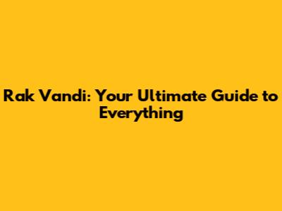 Rak Vandi: Your Ultimate Guide to Everything