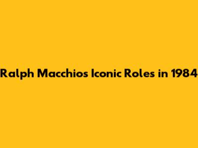 Ralph Macchio's Iconic Roles in 1984